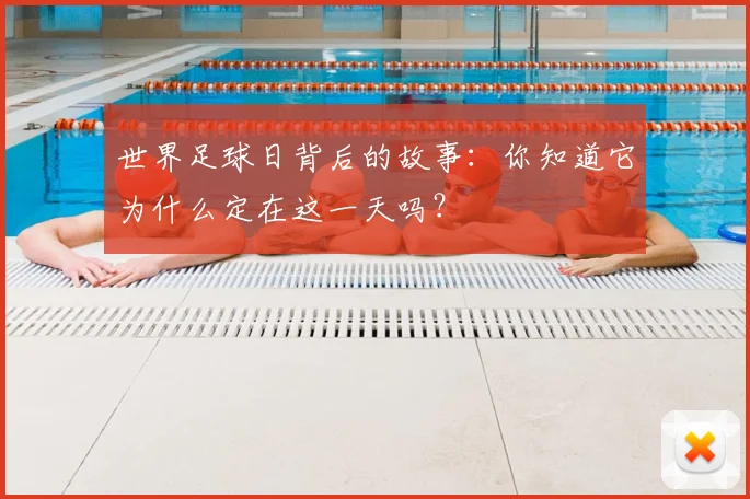 世界足球日背后的故事:你知道它为什么定在这一天吗?