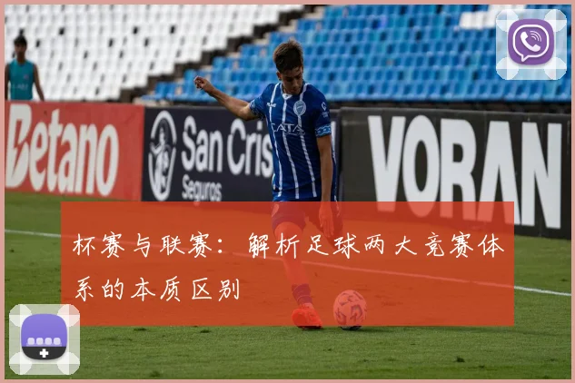 杯赛与联赛:解析足球两大竞赛体系的本质区别