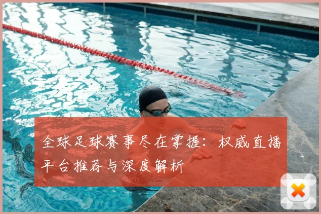 全球足球赛事尽在掌握：权威直播平台推荐与深度解析