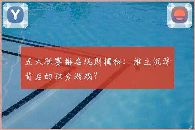 五大联赛排名规则揭秘:谁主沉浮背后的积分游戏?