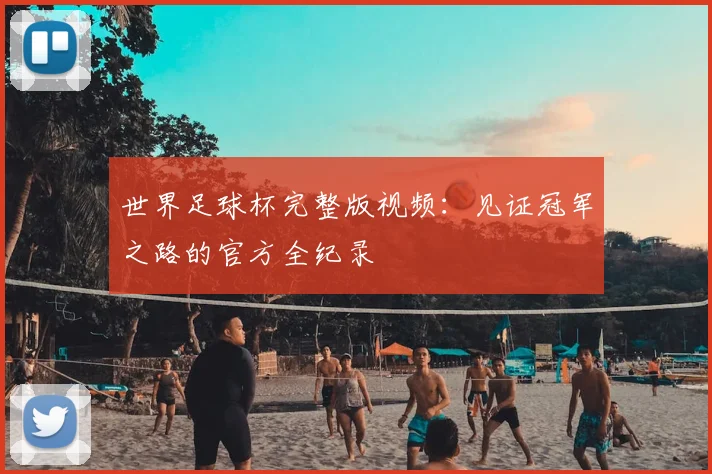世界足球杯完整版视频:见证冠军之路的官方全纪录